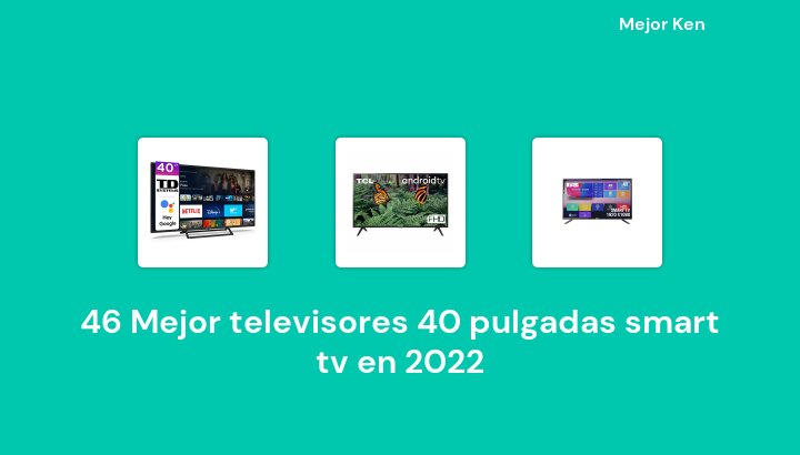 46 Mejor televisores 40 pulgadas smart tv en 2022 [Basado en 146 Reseñas]