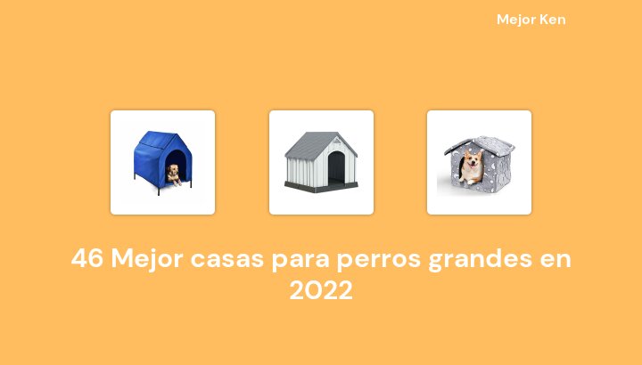 46 Mejor casas para perros grandes en 2022 [Basado en 736 Reseñas]
