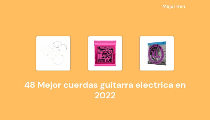 48 Mejor cuerdas guitarra electrica en 2022 [Basado en 273 Reseñas]