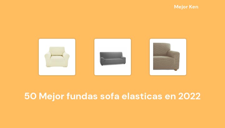 50 Mejor fundas sofa elasticas en 2022 [Basado en 884 Reseñas]