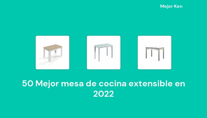 50 Mejor mesa de cocina extensible en 2022 [Basado en 372 Reseñas]