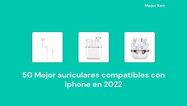50 Mejor auriculares compatibles con iphone en 2022 [Basado en 738 Reseñas]